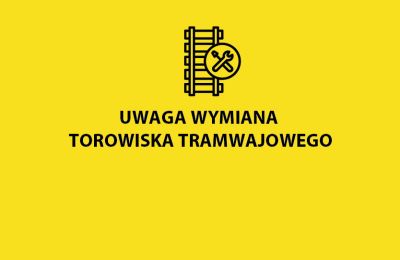 Uwaga kierowcy i pasażerowie! Wymiana torowiska t