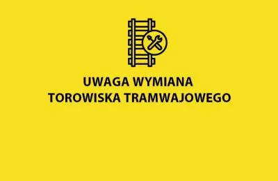 Uwaga kierowcy i pasażerowie! Wymiana torowiska t